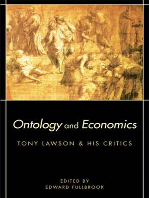 Ontology and Economics: Tony Lawson and His Critics de Edward Fullbrook