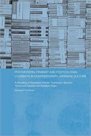 Postmodern, Feminist and Postcolonial Currents in Contemporary Japanese Culture: A Reading of Murakami Haruki, Yoshimoto Banana, Yoshimoto Takaaki and Karatani Kojin de Fuminobu Murakami