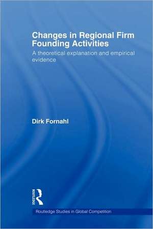 Changes in Regional Firm Founding Activities: A Theoretical Explanation and Empirical Evidence de Dirk Fornahl