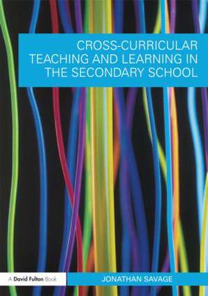 Cross-Curricular Teaching and Learning in the Secondary School de Jonathan Savage