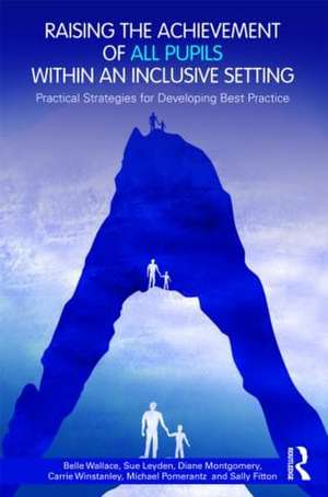 Raising the Achievement of All Pupils Within an Inclusive Setting: Practical Strategies for Developing Best Practice de Belle Wallace