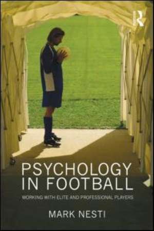 Psychology in Football: Working with Elite and Professional Players de Mark Nesti