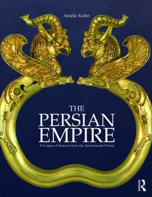 The Persian Empire: A Corpus of Sources from the Achaemenid Period de Amélie Kuhrt