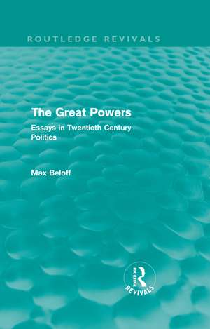 The Great Powers (Routledge Revivals): Essays in Twentieth Century Politics de Max Beloff