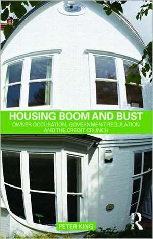 Housing Boom and Bust: Owner Occupation, Government Regulation and the Credit Crunch de Peter King