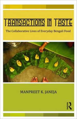 Transactions in Taste: The Collaborative Lives of Everyday Bengali Food de Manpreet Janeja