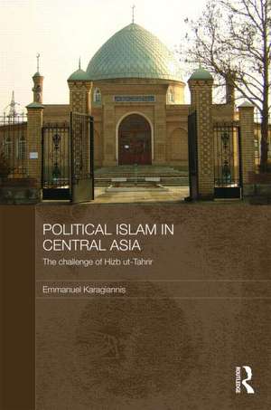 Political Islam in Central Asia: The challenge of Hizb ut-Tahrir de Emmanuel Karagiannis