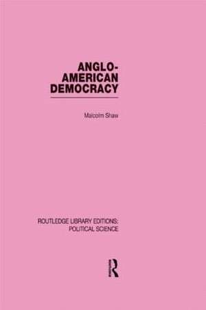 Anglo-American Democracy (Routledge Library Editions: Political Science Volume 2) de Malcolm Shaw