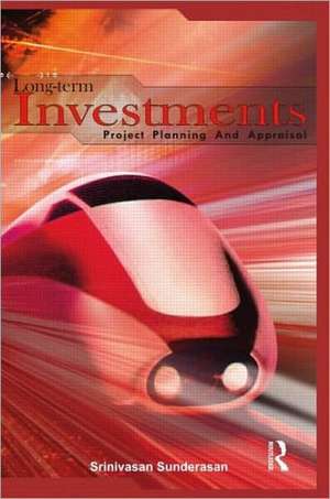 Long-Term Investments: Project Planning and Appraisal de Srinivasan Sundarasan