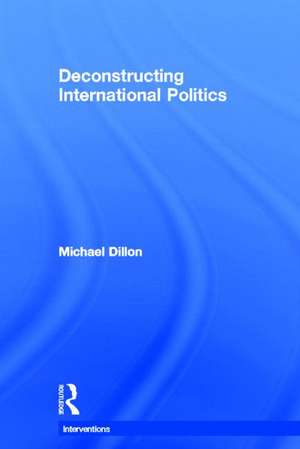 Deconstructing International Politics de Michael Dillon