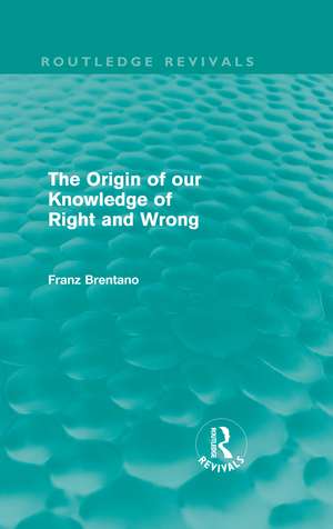 The Origin of Our Knowledge of Right and Wrong (Routledge Revivals) de Franz Brentano