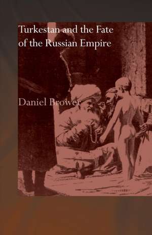 Turkestan and the Fate of the Russian Empire de Daniel Brower