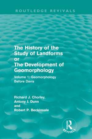 The History of the Study of Landforms: Volume 1 - Geomorphology Before Davis (Routledge Revivals): or the Development of Geomorphology de Richard J. Chorley