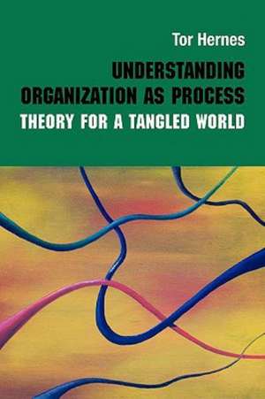 Understanding Organization as Process: Theory for a Tangled World de Tor Hernes