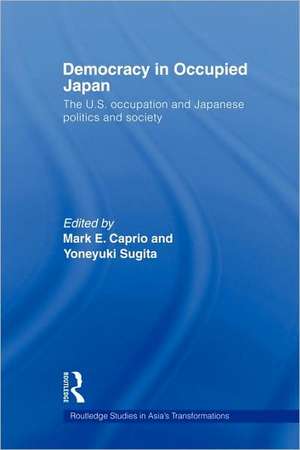 Democracy in Occupied Japan: The U.S. Occupation and Japanese Politics and Society de Mark E. Caprio