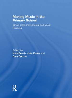 Making Music in the Primary School: Whole Class Instrumental and Vocal Teaching de Nick Beach