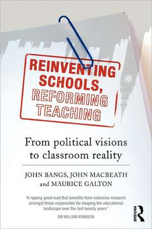 Reinventing Schools, Reforming Teaching: From Political Visions to Classroom Reality de John Bangs