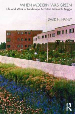 When Modern Was Green: Life and Work of Landscape Architect Leberecht Migge de David Haney