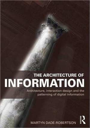 The Architecture of Information: Architecture, Interaction Design and the Patterning of Digital Information de Martyn Dade-Robertson