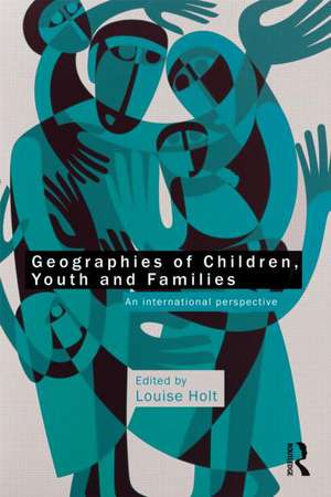 Geographies of Children, Youth and Families: An International Perspective de Louise Holt