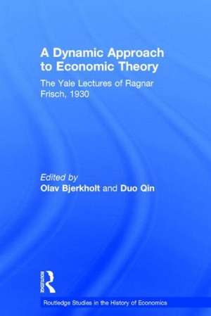 A Dynamic Approach to Economic Theory: The Yale Lectures of Ragnar Frisch, 1930 de Ragnar Frisch