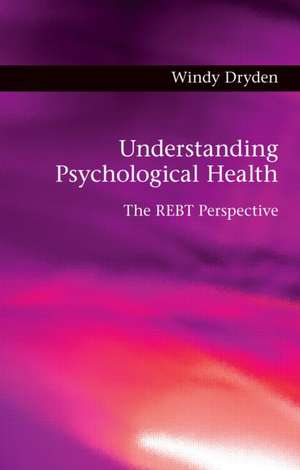 Understanding Psychological Health: The REBT Perspective de Windy Dryden