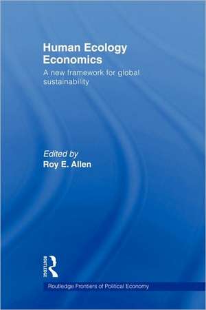 Human Ecology Economics: A New Framework for Global Sustainability de Roy E. Allen