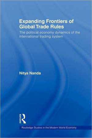 Expanding Frontiers of Global Trade Rules: The Political Economy Dynamics of the International Trading System de Nitya Nanda