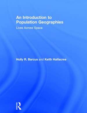 An Introduction to Population Geographies: Lives Across Space de Holly R. Barcus