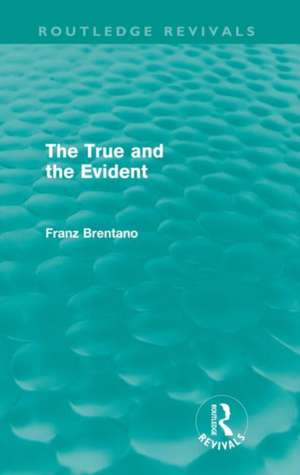 The True and the Evident (Routledge Revivals) de Franz Brentano