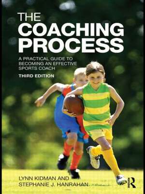 The Coaching Process: A Practical Guide to Becoming an Effective Sports Coach de Lynn Kidman