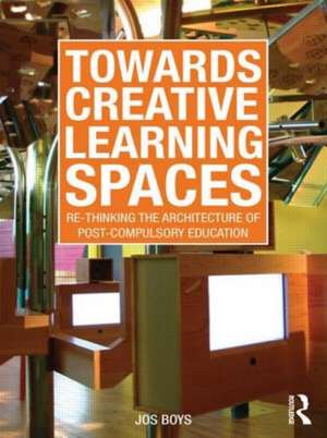 Towards Creative Learning Spaces: Re-thinking the Architecture of Post-Compulsory Education de Jos Boys