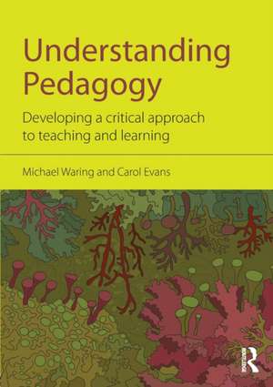 Understanding Pedagogy: Developing a critical approach to teaching and learning de Michael Waring