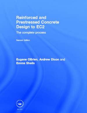 Reinforced and Prestressed Concrete Design to EC2: The Complete Process, Second Edition de Eugene Obrien