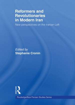 Reformers and Revolutionaries in Modern Iran: New Perspectives on the Iranian Left de Stephanie Cronin