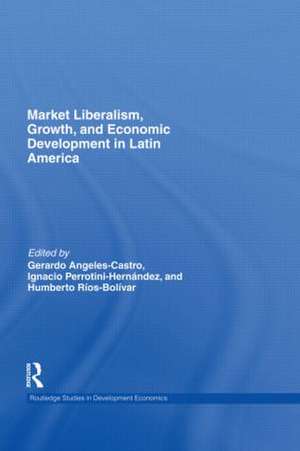 Market Liberalism, Growth, and Economic Development in Latin America de Gerardo Angeles Castro