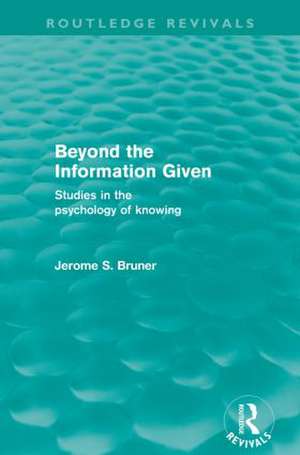 Beyond the Information Given (Routledge Revivals) de Jerome S. Bruner