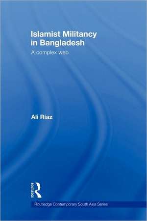 Islamist Militancy in Bangladesh: A Complex Web de Ali Riaz