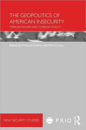 The Geopolitics of American Insecurity: Terror, Power and Foreign Policy de Francois Debrix