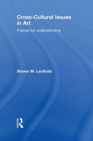 Cross-Cultural Issues in Art: Frames for Understanding de Steven Leuthold