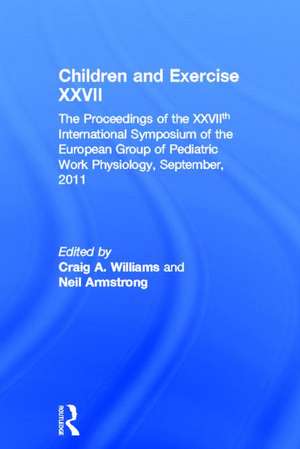 Children and Exercise XXVII: The Proceedings of the XXVIIth International Symposium of the European Group of Pediatric Work Physiology, September, 2011 de Craig Williams