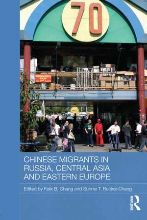 Chinese Migrants in Russia, Central Asia and Eastern Europe de Felix B. Chang