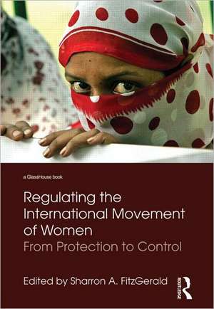 Regulating the International Movement of Women: From Protection to Control de Sharron FitzGerald