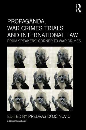 Propaganda, War Crimes Trials and International Law: From Speakers' Corner to War Crimes de Predrag Dojcinovic