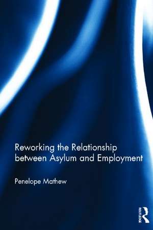 Reworking the Relationship between Asylum and Employment de Penelope Mathew