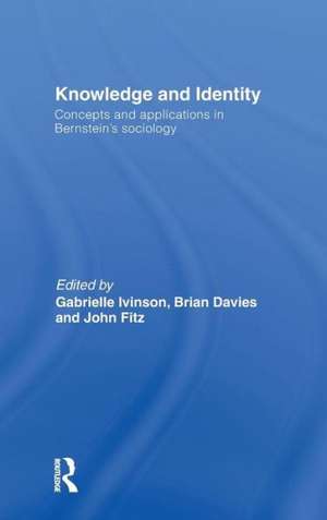 Knowledge and Identity: Concepts and Applications in Bernstein's Sociology de Gabrielle Ivinson