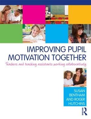 Improving Pupil Motivation Together: Teachers and Teaching Assistants Working Collaboratively de Susan Bentham