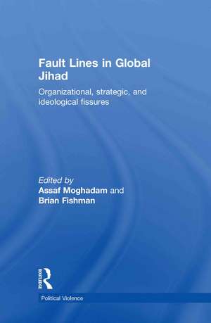 Fault Lines in Global Jihad: Organizational, Strategic, and Ideological Fissures de Assaf Moghadam