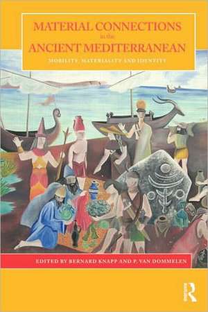 Material Connections in the Ancient Mediterranean: Mobility, Materiality and Identity de Peter van Dommelen