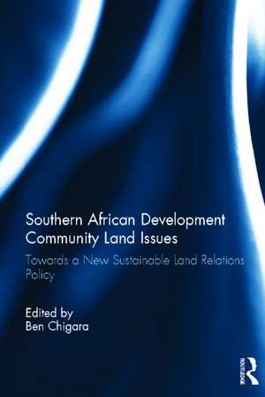 Southern African Development Community Land Issues: Towards a New Sustainable Land Relations Policy de Ben Chigara